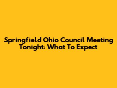 Springfield Ohio Council Meeting Tonight: What To Expect