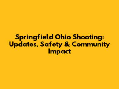 Springfield Ohio Shooting: Updates, Safety & Community Impact