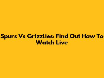 Spurs Vs Grizzlies: Find Out How To Watch Live