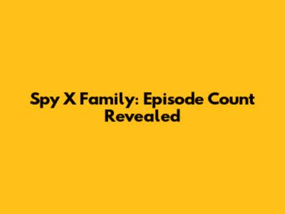 Spy X Family: Episode Count Revealed