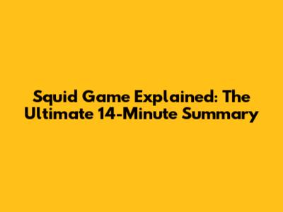 Squid Game Explained: The Ultimate 14-Minute Summary