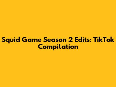 Squid Game Season 2 Edits: TikTok Compilation