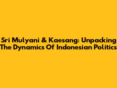 Sri Mulyani & Kaesang: Unpacking The Dynamics Of Indonesian Politics
