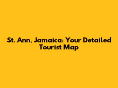 St. Ann, Jamaica: Your Detailed Tourist Map