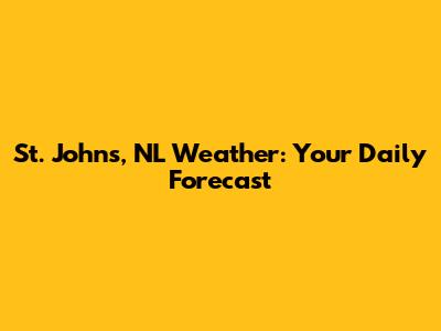 St. John's, NL Weather: Your Daily Forecast