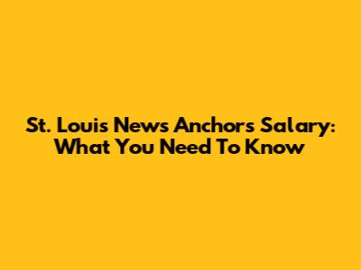 St. Louis News Anchors Salary: What You Need To Know