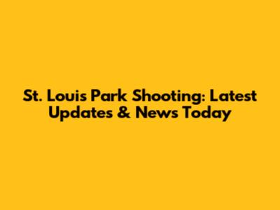St. Louis Park Shooting: Latest Updates & News Today
