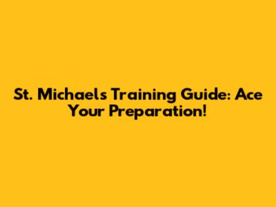 St. Michael's Training Guide: Ace Your Preparation!