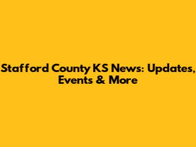 Stafford County KS News: Updates, Events & More