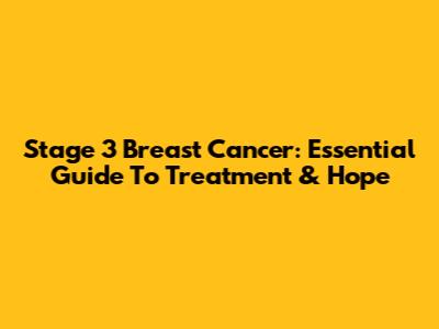 Stage 3 Breast Cancer: Essential Guide To Treatment & Hope