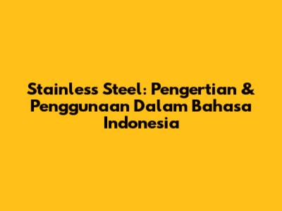 Stainless Steel: Pengertian & Penggunaan Dalam Bahasa Indonesia