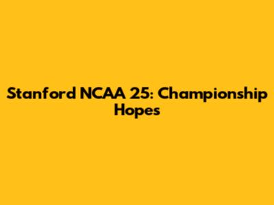 Stanford NCAA 25: Championship Hopes