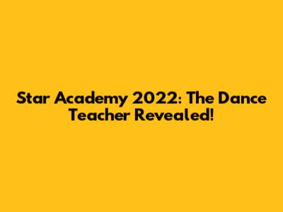 Star Academy 2022: The Dance Teacher Revealed!