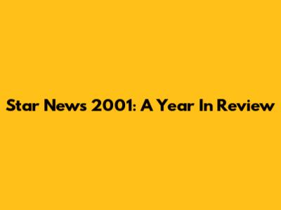 Star News 2001: A Year In Review