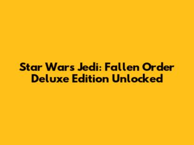 Star Wars Jedi: Fallen Order Deluxe Edition Unlocked