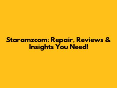 Staramzcom: Repair, Reviews & Insights You Need!