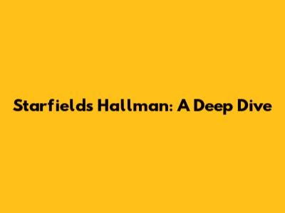 Starfield's Hallman: A Deep Dive