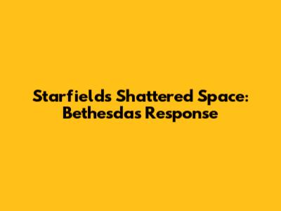 Starfield's Shattered Space: Bethesda's Response