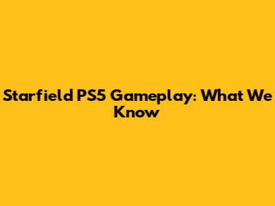 Starfield PS5 Gameplay: What We Know