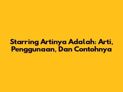 Starring Artinya Adalah: Arti, Penggunaan, Dan Contohnya