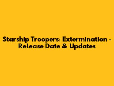 Starship Troopers: Extermination - Release Date & Updates