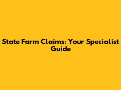 State Farm Claims: Your Specialist Guide