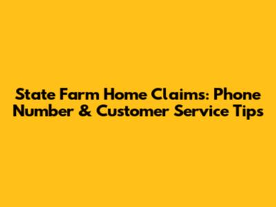 State Farm Home Claims: Phone Number & Customer Service Tips