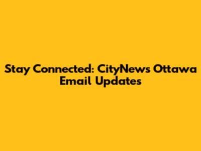 Stay Connected: CityNews Ottawa Email Updates