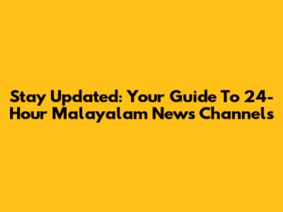 Stay Updated: Your Guide To 24-Hour Malayalam News Channels