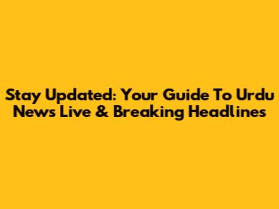 Stay Updated: Your Guide To Urdu News Live & Breaking Headlines