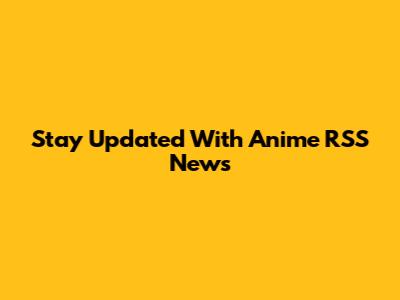 Stay Updated With Anime RSS News