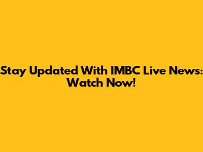 Stay Updated With IMBC Live News: Watch Now!