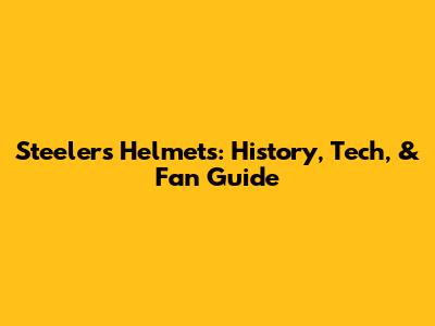 Steelers Helmets: History, Tech, & Fan Guide