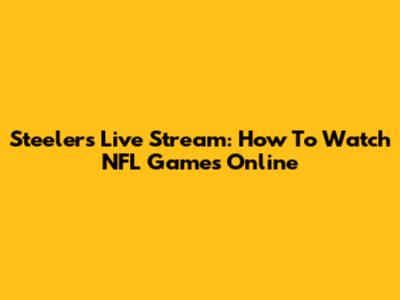 Steelers Live Stream: How To Watch NFL Games Online