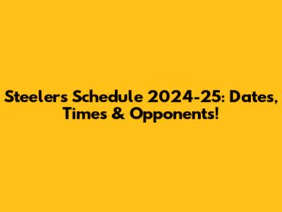Steelers Schedule 2024-25: Dates, Times & Opponents!
