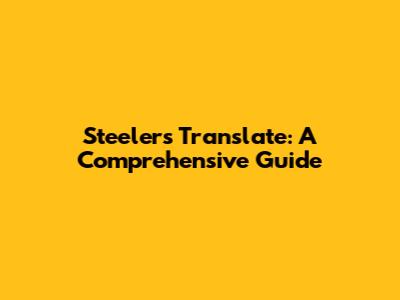 Steelers Translate: A Comprehensive Guide
