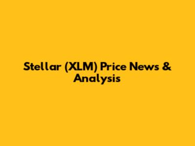 Stellar (XLM) Price News & Analysis