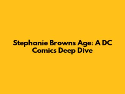 Stephanie Brown's Age: A DC Comics Deep Dive