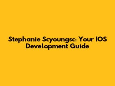 Stephanie Scyoungsc: Your IOS Development Guide