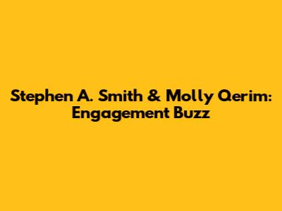 Stephen A. Smith & Molly Qerim: Engagement Buzz