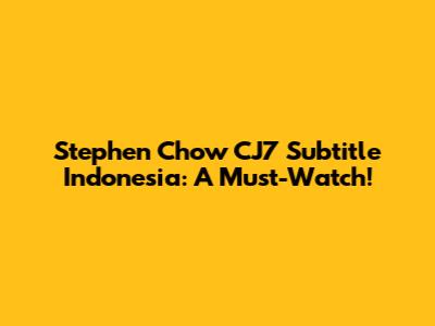 Stephen Chow CJ7 Subtitle Indonesia: A Must-Watch!