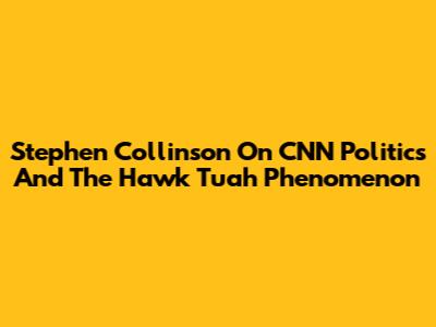 Stephen Collinson On CNN Politics And The Hawk Tuah Phenomenon