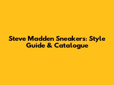 Steve Madden Sneakers: Style Guide & Catalogue
