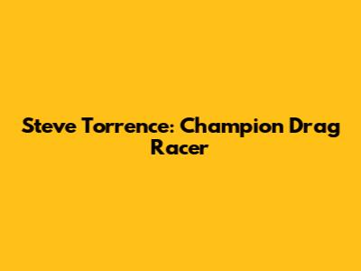 Steve Torrence: Champion Drag Racer