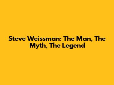 Steve Weissman: The Man, The Myth, The Legend