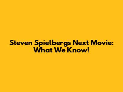 Steven Spielberg's Next Movie: What We Know!