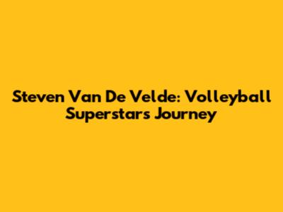 Steven Van De Velde: Volleyball Superstar's Journey