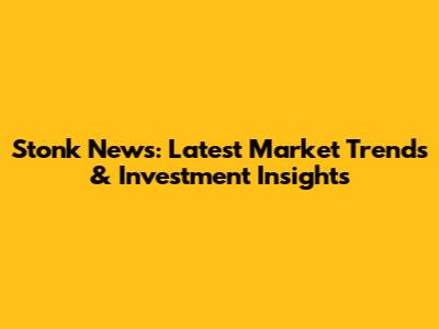 Stonk News: Latest Market Trends & Investment Insights