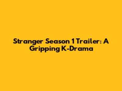 Stranger Season 1 Trailer: A Gripping K-Drama