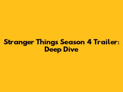 Stranger Things Season 4 Trailer: Deep Dive